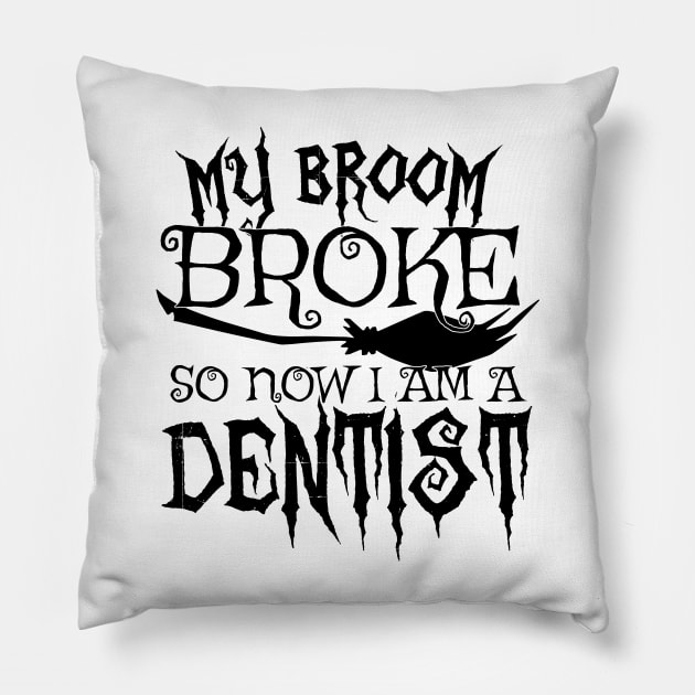 My Broom Broke So Now I Am A Dentist - Halloween design Pillow by theodoros20