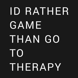 ID Rather Game Than Go To Therapy T-Shirt