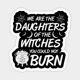 We Are The Daughters of the Witches You Could Not Burn Halloween Magnet