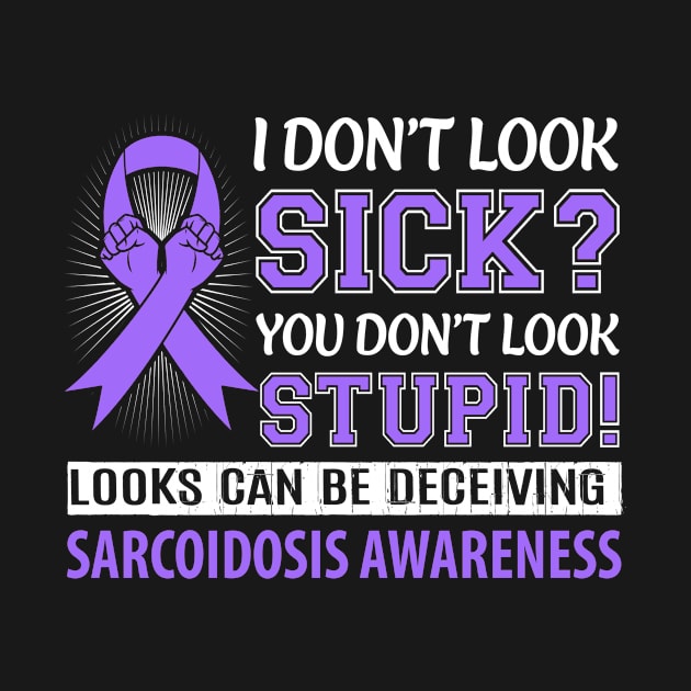 I Don't Look Sick Sarcoidosis Awareness T Shirt by tshirttrending