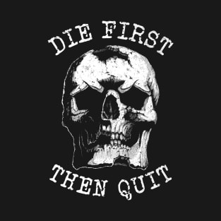 Die first then quit rugged skull T-Shirt