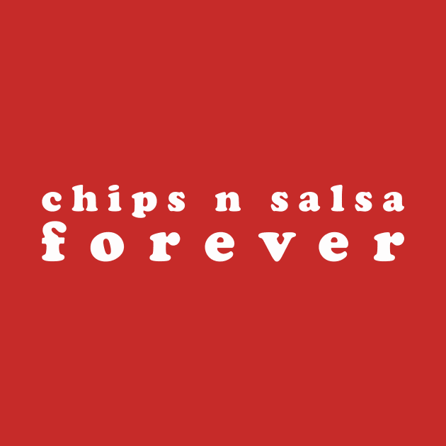 chips n salsa forever by whoisdemosthenes