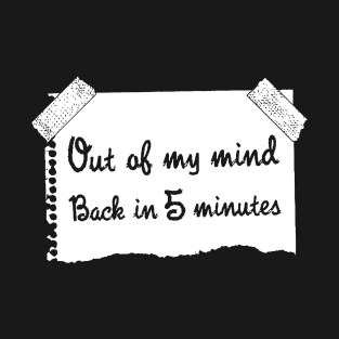 Out Of My Mind Back In 5 Minutes T-Shirt