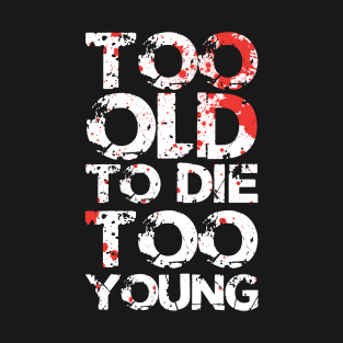 Too Old To Die Too Young T-Shirt