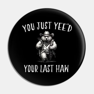 You Just Yee'd Your Last Haw Pin