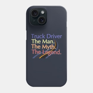 Truck Driver The Man The Myth The Legend Phone Case