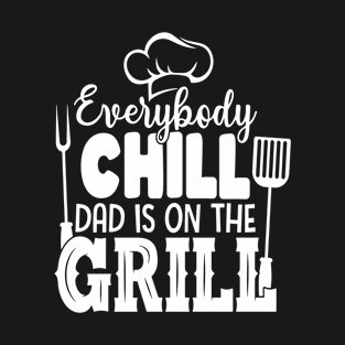 Best BBQ Gift - Everybody Chill DAD is on the Grill - Fathers day Barbecue Gift T-Shirt