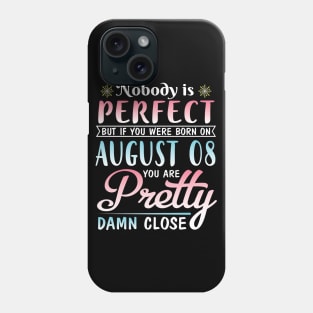 Nobody Is Perfect But If You Were Born On August 08 You Are Pretty Damn Close Happy Birthday To Me Phone Case