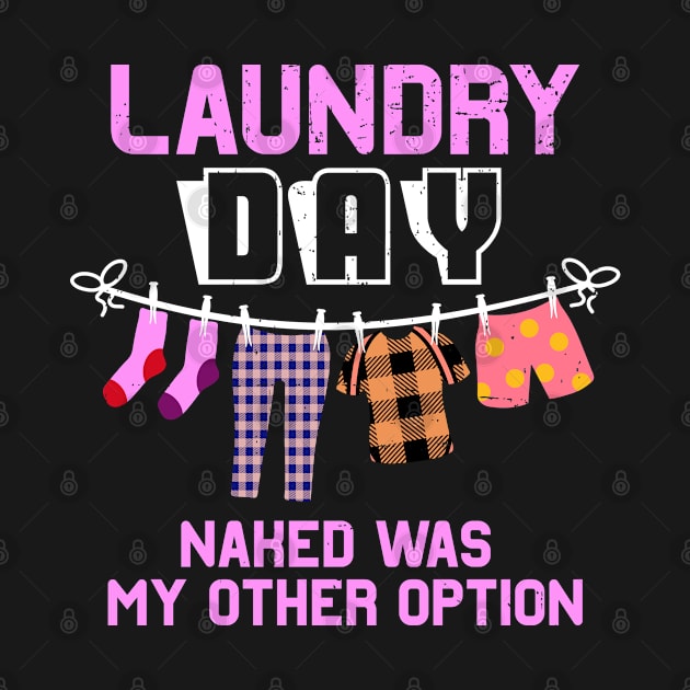 Laundry Day Naked Was My Other Option by alcoshirts