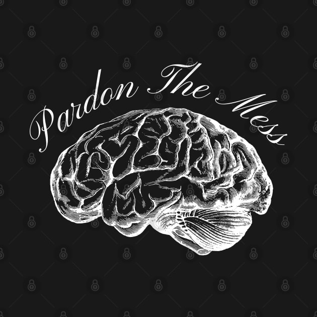 "Pardon The Mess" Brain Graphic by Brave Dave Apparel