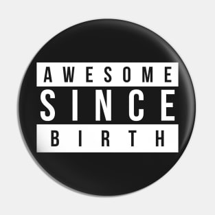 Awesome Since Birth Pin