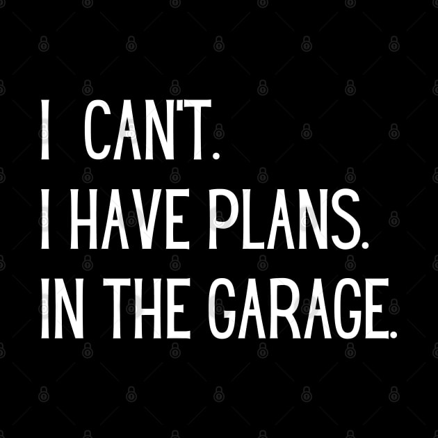 I Can't I Have Plans In The Garage by Steph