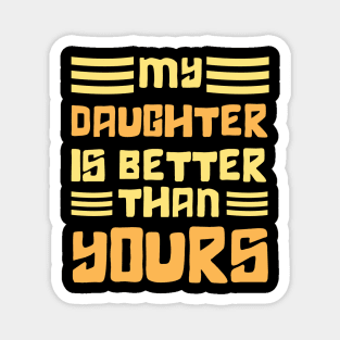 Mom and dad Daughter, My Daughter is Better Than Yours Magnet