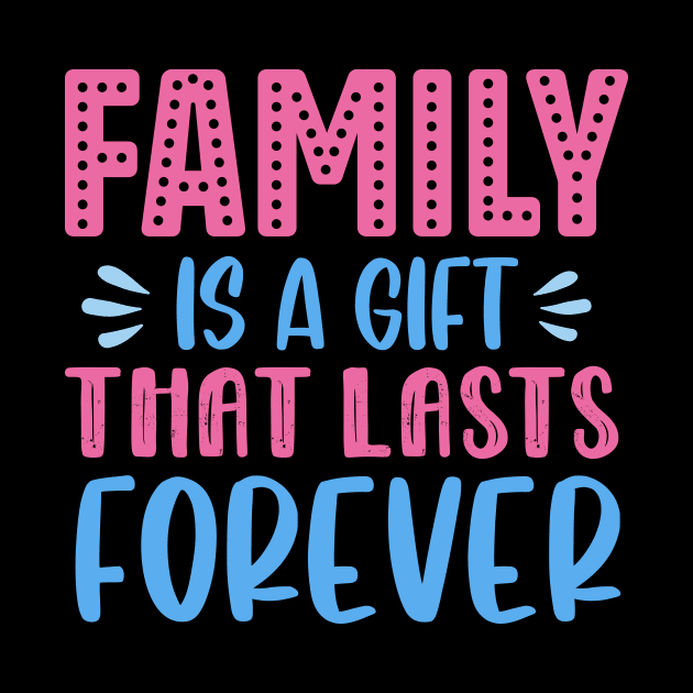 Family Is A Gift That Lasts Forever by TheDesignDepot