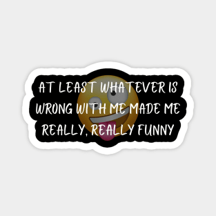 At Least Whatever Is Wrong With Me Made Me Really, Really Funny Shirt Quirky T-Shirt, Self-Deprecating Humor Top, Unique Gift Magnet