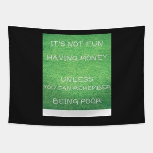 IT'S NOT FUN HAVING MONEY UNLESS YOU CAN REMEMBER BEING POOR Tapestry