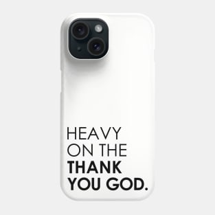 Heavy On The Thank You God Phone Case