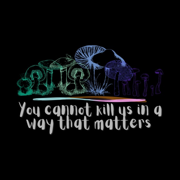 You cannot kill us in a way that matters mlm gay pride mushrooms by Sunniest-Dae