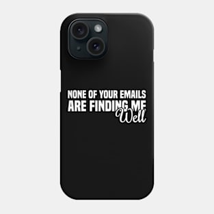 None Of Your Emails Are Finding Me Well Phone Case