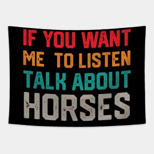 FUNNY IF YOU WANT ME TO LISTEN TALK ABOUT HORSES Tapestry