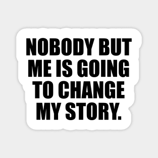 Nobody But Me Is Going To Change My Story Magnet
