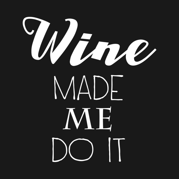 Wine Made Me Do It by marktwain7