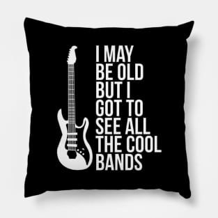 I May Be Old But I Got To See All The Cool Bands Pillow