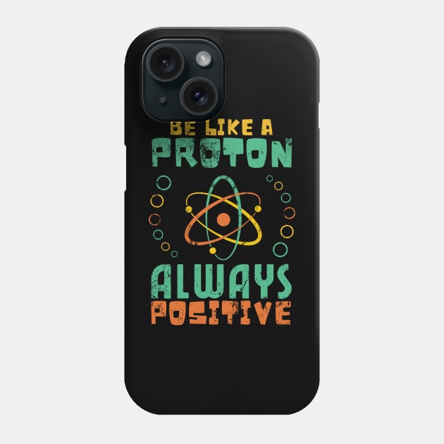 Be Like A Proton Always Positive Science Funny Science Phone Case by JustBeSatisfied