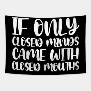 If Only Closed Minds Came With Closed Mouths Tapestry