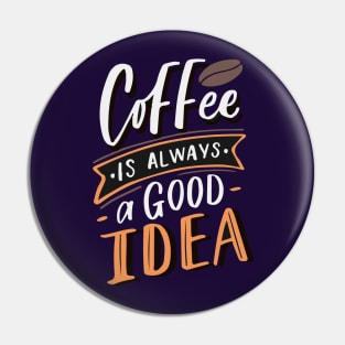 Coffee is always a good idea - ☕ Coffee lettering Pin