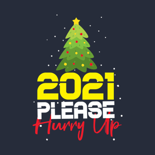 2021 Please Hurry Up ! funny happy new year 2021 T-Shirt