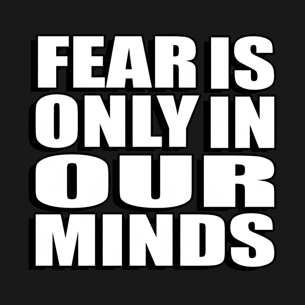 Disover fear is only in our minds - Fear Is Only In Our Minds - T-Shirt