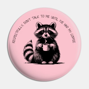 Respectfully, don't talk to me until I've had my coffee Raccoon minimalist black work Pin