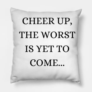 Cheer up, the worst is yet to come Pillow