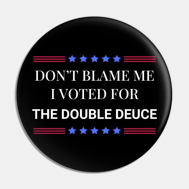 Don't Blame Me I Voted For The Double Deuce Pin by Woodpile