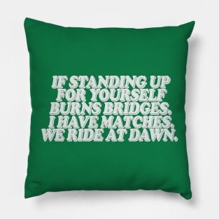 If Standing Up For Your Yourself Burns Bridges Pillow