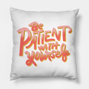 be patient with yourself Pillow