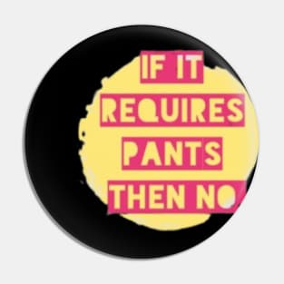 If it Requires Pants then NO Pin