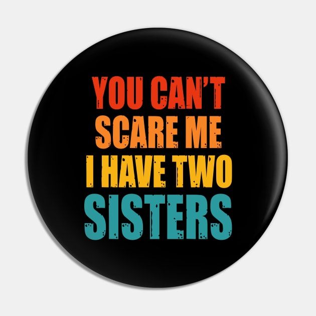 You Can't Scare Me I Have Two Sisters Pin by Happysphinx