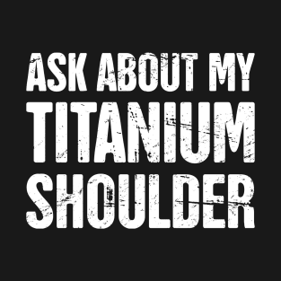 Titanium Shoulder | Joint Replacement Shoulder Surgery T-Shirt