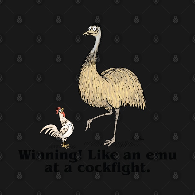 Winning! Like an emu at a cockfight. by JedDunstan