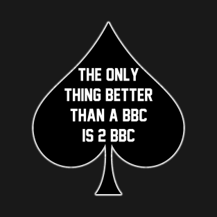 The Only Thing Better Than A BBC is 2 BBC- Queen Of Spades T-Shirt