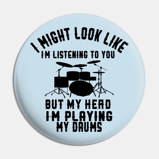 i might look like i'm listening to you but my head i'm playing my Drums Pin by care store