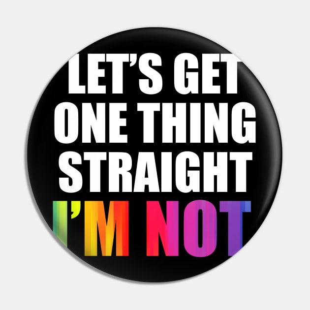 'Lets Get One Thing Straight I'm Not' LGBT Pin by ourwackyhome