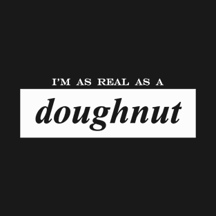 im as real as a doughnut donut T-Shirt