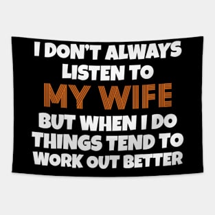 I Don't Always Listen To My Wife But When I Do Things Tend To Work Out Better Tapestry