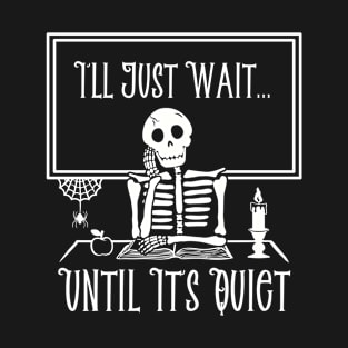 Teacher - I'll Just Wait Until It's Quiet T-Shirt