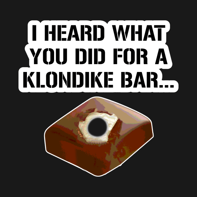 I heard what you did for a klondike bar. by DarkwingDave