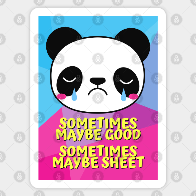 Sometimes Maybe Good Sometimes Maybe Sheet Sad Panda Sticker Teepublic