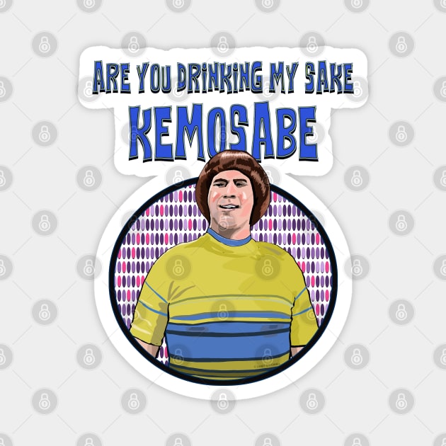 Are You Drinking my Sake, Kemosabe. Magnet by FanboyMuseum